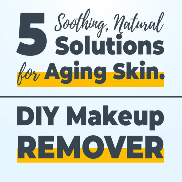 5 Natural DIY Makeup Removers for Mature Skin