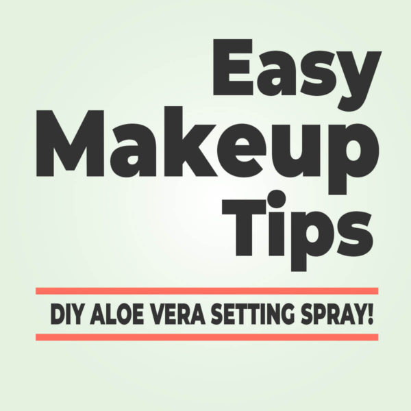 Easy Makeup Tips: DIY Aloe Vera Setting Spray